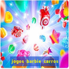 jogos barbie carros suas amigas